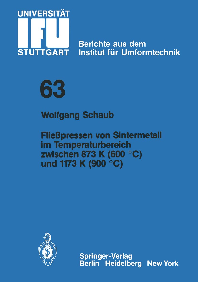 Titlebook: Fließpressen von Sintermetall im Temperaturbereich zwischen 873 K (600 °C) und 1173 K (900 °C); Wolfgang Schaub Book 1982 Springer-Verlag Titlebook: Fließpressen von Sintermetall im Temperaturbereich zwischen 873 K (600 °C) und 1173 K (900 °C); Wolfgang Schaub Book 1982 Springer-Verlag