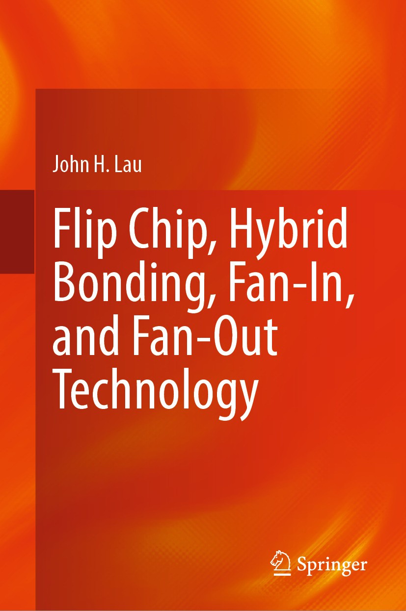 Titlebook: Flip Chip, Hybrid Bonding, Fan-In, and Fan-Out Technology; John H. Lau Book 2024 The Editor(s) (if applicable) and The Author(s), under ex Titlebook: Flip Chip, Hybrid Bonding, Fan-In, and Fan-Out Technology; John H. Lau Book 2024 The Editor(s) (if applicable) and The Author(s), under ex