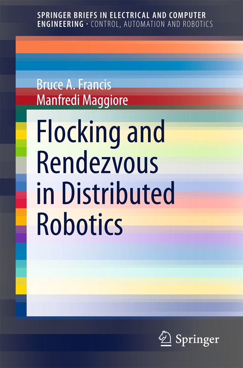 Titlebook: Flocking and Rendezvous in Distributed Robotics; Bruce A. Francis,Manfredi Maggiore Book 2016 The Author(s) 2016 Autonomous Robots.Distrib Titlebook: Flocking and Rendezvous in Distributed Robotics; Bruce A. Francis,Manfredi Maggiore Book 2016 The Author(s) 2016 Autonomous Robots.Distrib