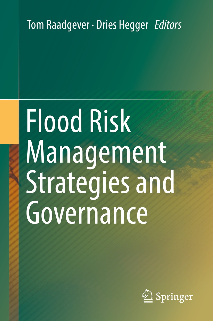 Titlebook: Flood Risk Management Strategies and Governance; Tom Raadgever,Dries Hegger Book 2018 Springer International Publishing AG 2018 Integrated Titlebook: Flood Risk Management Strategies and Governance; Tom Raadgever,Dries Hegger Book 2018 Springer International Publishing AG 2018 Integrated
