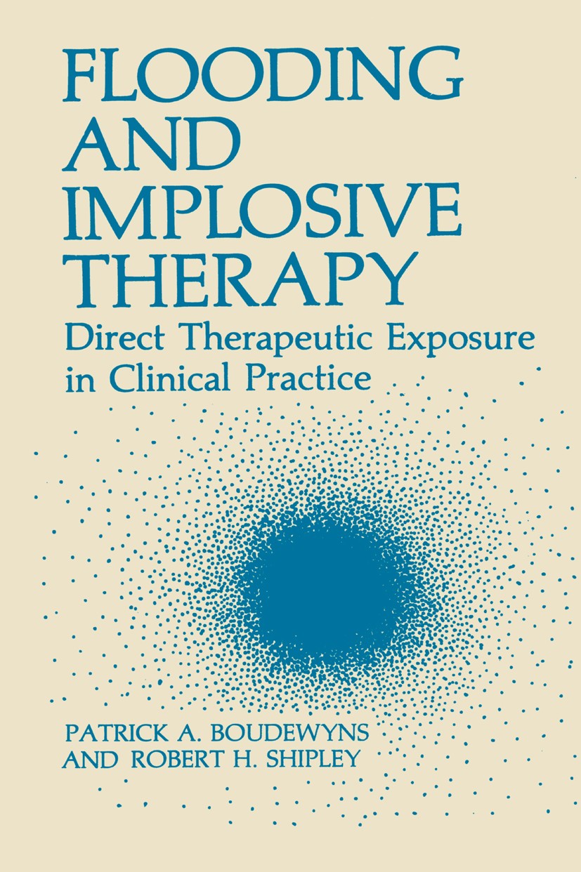 Titlebook: Flooding and Implosive Therapy; Direct Therapeutic E Patrick A. Boudewyns,Robert H. Shipley Book 1983 Plenum Press, New York 1983 Therapeut Titlebook: Flooding and Implosive Therapy; Direct Therapeutic E Patrick A. Boudewyns,Robert H. Shipley Book 1983 Plenum Press, New York 1983 Therapeut