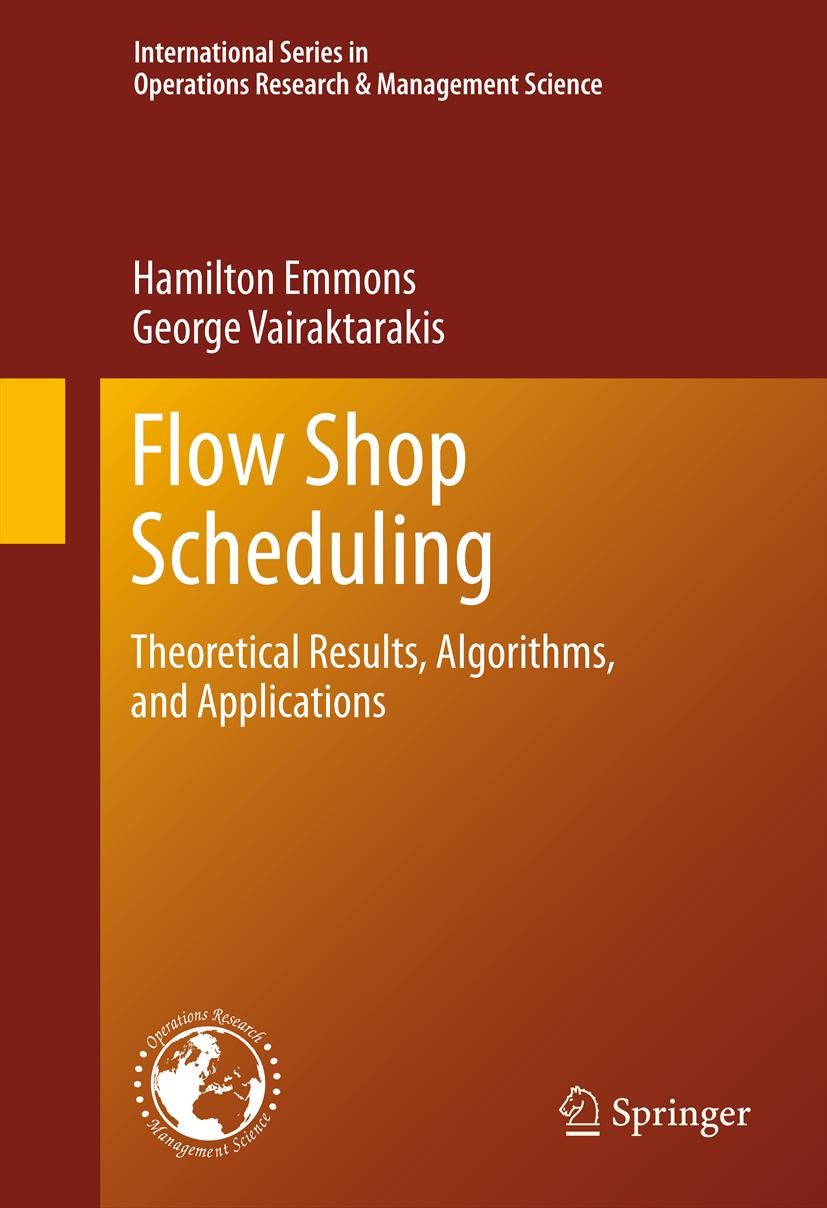 Titlebook: Flow Shop Scheduling; Theoretical Results, Hamilton Emmons,George Vairaktarakis Book 2013 Springer Science+Business Media New York 2013 Alg Titlebook: Flow Shop Scheduling; Theoretical Results, Hamilton Emmons,George Vairaktarakis Book 2013 Springer Science+Business Media New York 2013 Alg