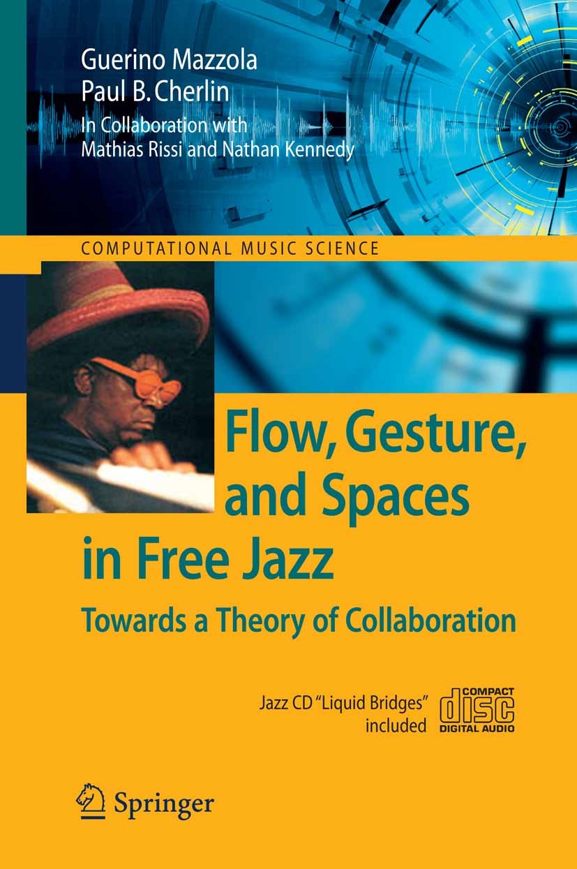 Titlebook: Flow, Gesture, and Spaces in Free Jazz; Towards a Theory of Guerino B. Mazzola,Paul B. Cherlin Book 2009 Springer-Verlag Berlin Heidelberg Titlebook: Flow, Gesture, and Spaces in Free Jazz; Towards a Theory of Guerino B. Mazzola,Paul B. Cherlin Book 2009 Springer-Verlag Berlin Heidelberg