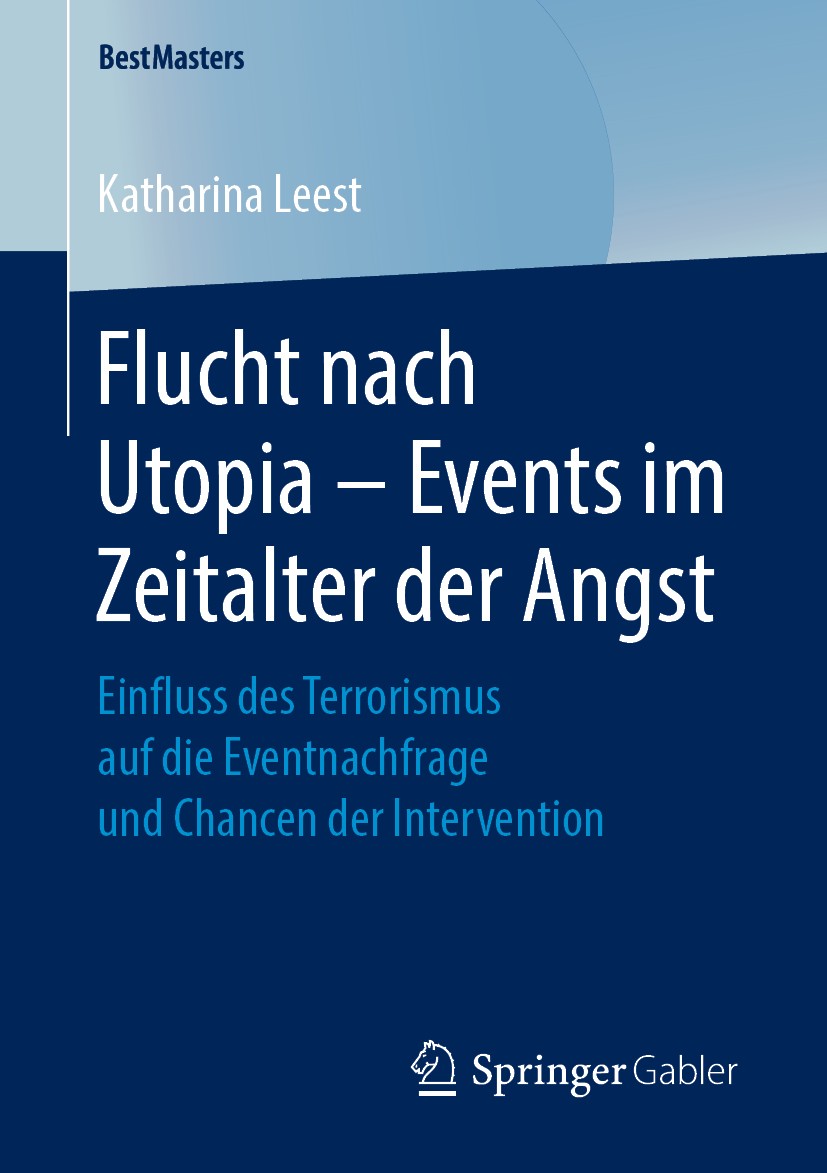 Titlebook: Flucht nach Utopia – Events im Zeitalter der Angst; Einfluss des Terrori Katharina Leest Book 2019 Springer Fachmedien Wiesbaden GmbH, ein Titlebook: Flucht nach Utopia – Events im Zeitalter der Angst; Einfluss des Terrori Katharina Leest Book 2019 Springer Fachmedien Wiesbaden GmbH, ein