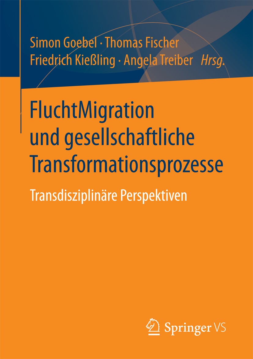 Titlebook: FluchtMigration und gesellschaftliche Transformationsprozesse; Transdisziplinäre Pe Simon Goebel,Thomas Fischer,Angela Treiber Book 2018 Sp Titlebook: FluchtMigration und gesellschaftliche Transformationsprozesse; Transdisziplinäre Pe Simon Goebel,Thomas Fischer,Angela Treiber Book 2018 Sp