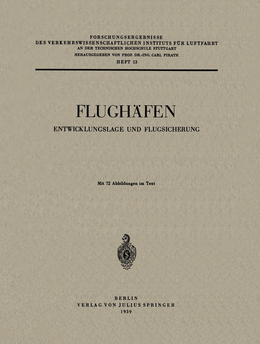 Titlebook: Flughäfen; Entwicklungslage und Carl Pirath Conference proceedings 1939 Julius Springer in Berlin 1939 Arbeit.Einheit.Entwicklung.Flugzeug. Titlebook: Flughäfen; Entwicklungslage und Carl Pirath Conference proceedings 1939 Julius Springer in Berlin 1939 Arbeit.Einheit.Entwicklung.Flugzeug.