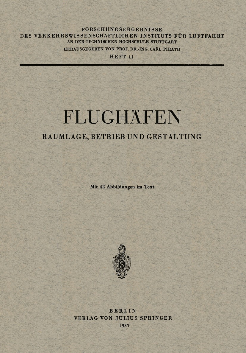 Titlebook: Flughäfen; Raumlage, Betrieb un Carl Pirath Conference proceedings 1937 Julius Springer in Berlin 1937 Entwicklung.Fertigung.Flugzeug.Forsc Titlebook: Flughäfen; Raumlage, Betrieb un Carl Pirath Conference proceedings 1937 Julius Springer in Berlin 1937 Entwicklung.Fertigung.Flugzeug.Forsc