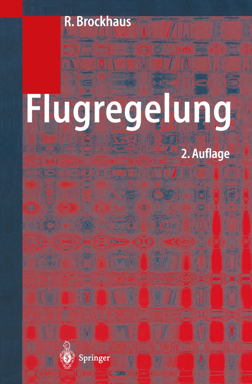 Titlebook: Flugregelung; Rudolf Brockhaus Book 20012nd edition Springer-Verlag Berlin Heidelberg 2001 Auftrieb und Widerstand.Auftriebserzeugung.Besc Titlebook: Flugregelung; Rudolf Brockhaus Book 20012nd edition Springer-Verlag Berlin Heidelberg 2001 Auftrieb und Widerstand.Auftriebserzeugung.Besc