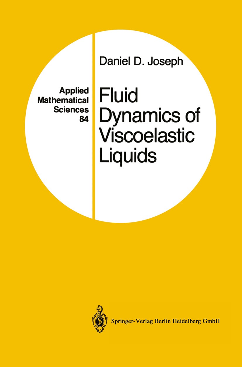 Titlebook: Fluid Dynamics of Viscoelastic Liquids; Daniel D. Joseph Textbook 1990 Springer-Verlag Berlin Heidelberg 1990 differential equation.dynami Titlebook: Fluid Dynamics of Viscoelastic Liquids; Daniel D. Joseph Textbook 1990 Springer-Verlag Berlin Heidelberg 1990 differential equation.dynami