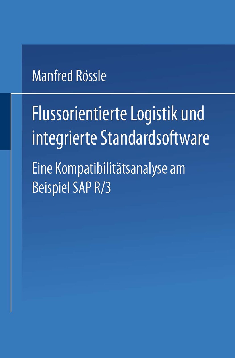 Titlebook: Flussorientierte Logistik und integrierte Standardsoftware; Eine Kompatibilitäts Manfred Rössle Book 1999 Springer Fachmedien Wiesbaden 199 Titlebook: Flussorientierte Logistik und integrierte Standardsoftware; Eine Kompatibilitäts Manfred Rössle Book 1999 Springer Fachmedien Wiesbaden 199