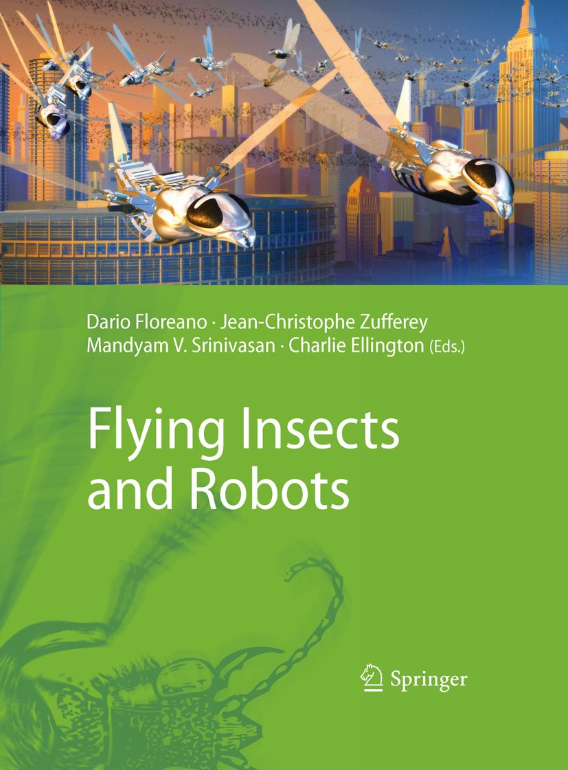 Titlebook: Flying Insects and Robots; Dario Floreano,Jean-Christophe Zufferey,Charlie El Book 20101st edition Springer-Verlag Berlin Heidelberg 2010 Titlebook: Flying Insects and Robots; Dario Floreano,Jean-Christophe Zufferey,Charlie El Book 20101st edition Springer-Verlag Berlin Heidelberg 2010