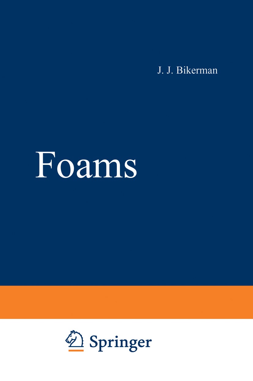 Titlebook: Foams; J. J. Bikerman Book 1973 Springer-Verlag New York Inc. 1973 Foam.dispersion.experiment.information.mechanical property.nature.phase Titlebook: Foams; J. J. Bikerman Book 1973 Springer-Verlag New York Inc. 1973 Foam.dispersion.experiment.information.mechanical property.nature.phase