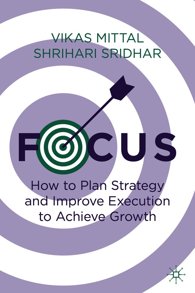 Titlebook: Focus; How to Plan Strategy Vikas Mittal,Shrihari Sridhar Book 2021 The Editor(s) (if applicable) and The Author(s), under exclusive licenc Titlebook: Focus; How to Plan Strategy Vikas Mittal,Shrihari Sridhar Book 2021 The Editor(s) (if applicable) and The Author(s), under exclusive licenc