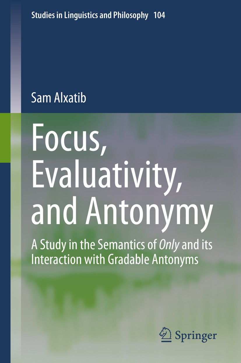 Titlebook: Focus, Evaluativity, and Antonymy; A Study in the Seman Sam Alxatib Book 2020 Springer Nature Switzerland AG 2020 Assertion of only and inn Titlebook: Focus, Evaluativity, and Antonymy; A Study in the Seman Sam Alxatib Book 2020 Springer Nature Switzerland AG 2020 Assertion of only and inn