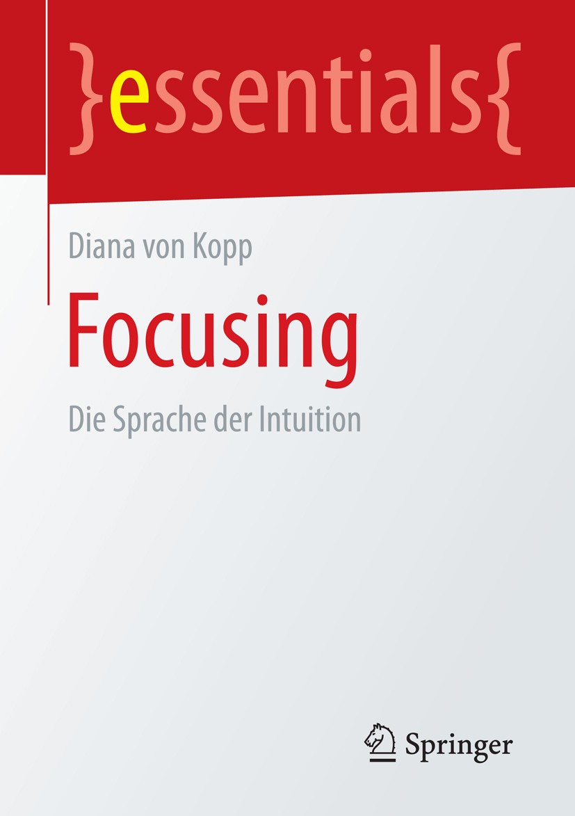 Titlebook: Focusing; Die Sprache der Intu Diana von Kopp Book 2015 Springer Fachmedien Wiesbaden GmbH, ein Teil von Springer Nature 2015 Body-Mind-Psy Titlebook: Focusing; Die Sprache der Intu Diana von Kopp Book 2015 Springer Fachmedien Wiesbaden GmbH, ein Teil von Springer Nature 2015 Body-Mind-Psy