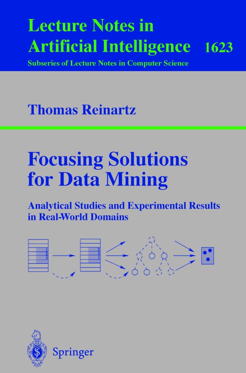 Titlebook: Focusing Solutions for Data Mining; Analytical Studies a Thomas Reinartz Book 1999 Springer-Verlag Berlin Heidelberg 1999 Algorithmic Learn Titlebook: Focusing Solutions for Data Mining; Analytical Studies a Thomas Reinartz Book 1999 Springer-Verlag Berlin Heidelberg 1999 Algorithmic Learn