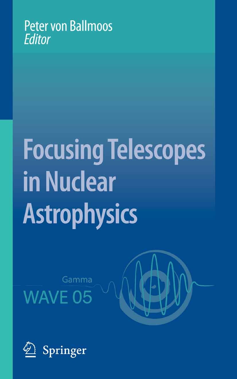 Titlebook: Focusing Telescopes in Nuclear Astrophysics; Peter Ballmoos Book 2006 Springer Science+Business Media B.V. 2006 Experimental Astrophysics. Titlebook: Focusing Telescopes in Nuclear Astrophysics; Peter Ballmoos Book 2006 Springer Science+Business Media B.V. 2006 Experimental Astrophysics.