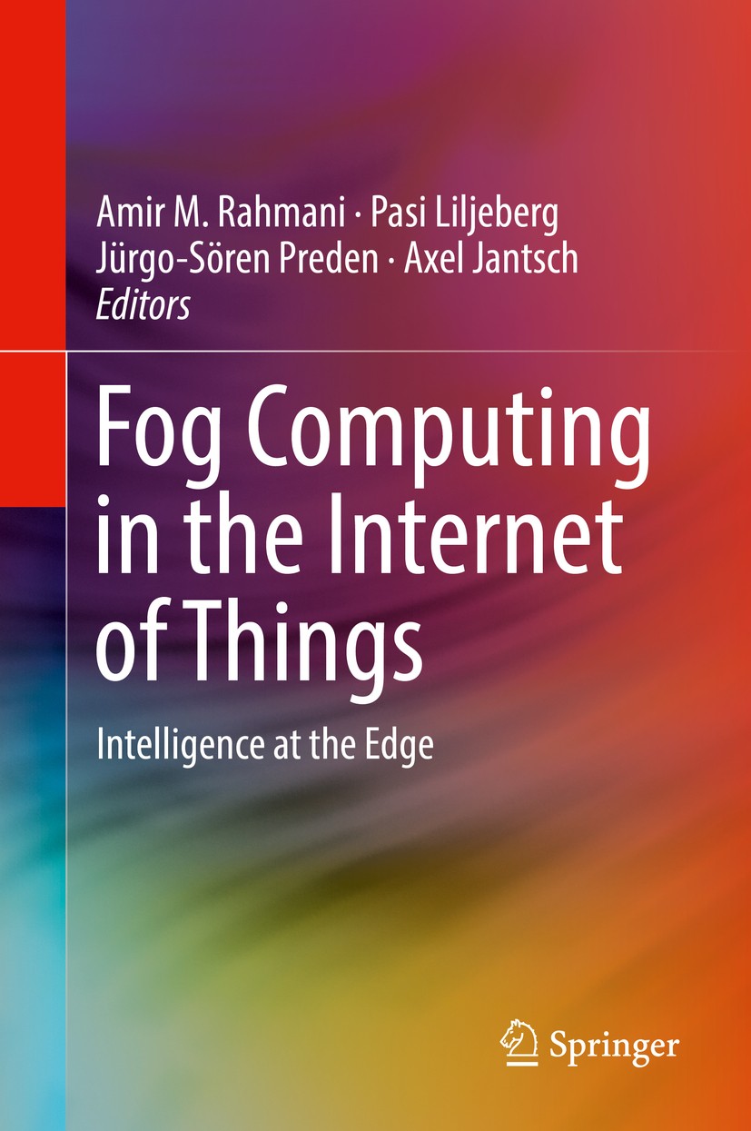 Titlebook: Fog Computing in the Internet of Things; Intelligence at the Amir M. Rahmani,Pasi Liljeberg,Axel Jantsch Book 2018 Springer International Titlebook: Fog Computing in the Internet of Things; Intelligence at the Amir M. Rahmani,Pasi Liljeberg,Axel Jantsch Book 2018 Springer International