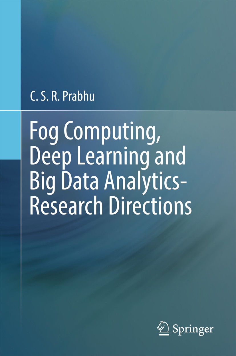 Titlebook: Fog Computing, Deep Learning and Big Data Analytics-Research Directions; C.S.R. Prabhu Book 2019 Springer Nature Singapore Pte Ltd. 2019 D Titlebook: Fog Computing, Deep Learning and Big Data Analytics-Research Directions; C.S.R. Prabhu Book 2019 Springer Nature Singapore Pte Ltd. 2019 D