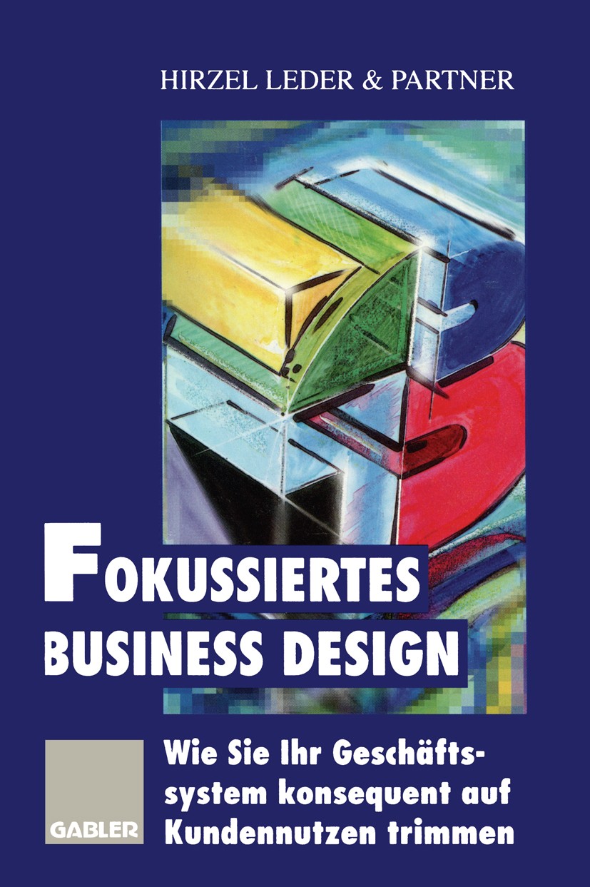 Titlebook: Fokussiertes Business Design; Wie Sie Ihr Geschäft Hirzel Leder & Partner Book 1997 Betriebswirtschaftlicher Verlag Dr. Th. Gabler GmbH, Wi Titlebook: Fokussiertes Business Design; Wie Sie Ihr Geschäft Hirzel Leder & Partner Book 1997 Betriebswirtschaftlicher Verlag Dr. Th. Gabler GmbH, Wi