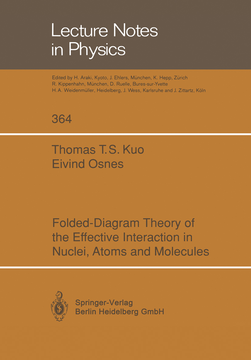 Titlebook: Folded-Diagram Theory of the Effective Interaction in Nuclei, Atoms and Molecules; Thomas T. S. Kuo,Eivind Osnes Book 1990 Springer-Verlag Titlebook: Folded-Diagram Theory of the Effective Interaction in Nuclei, Atoms and Molecules; Thomas T. S. Kuo,Eivind Osnes Book 1990 Springer-Verlag