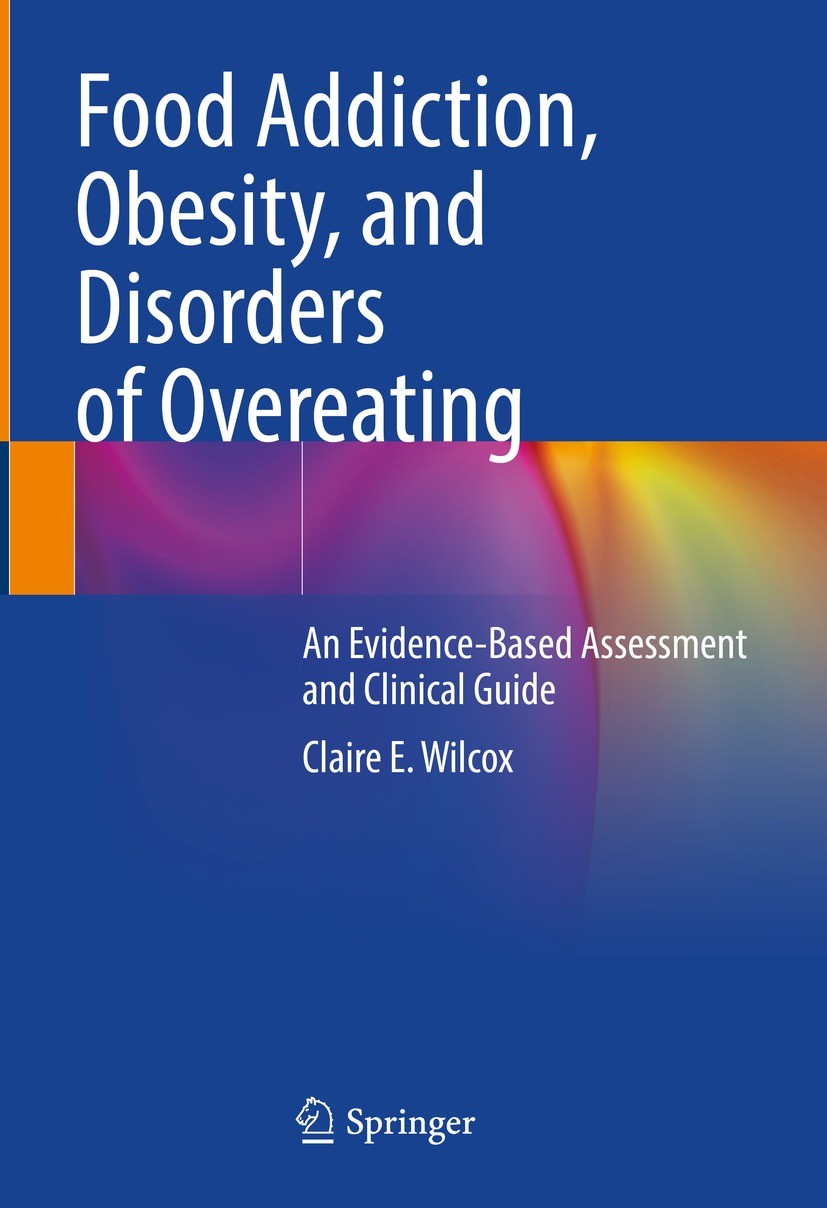 Titlebook: Food Addiction, Obesity, and Disorders of Overeating; An Evidence-Based As Claire E. Wilcox Book 2021 The Editor(s) (if applicable) and The Titlebook: Food Addiction, Obesity, and Disorders of Overeating; An Evidence-Based As Claire E. Wilcox Book 2021 The Editor(s) (if applicable) and The