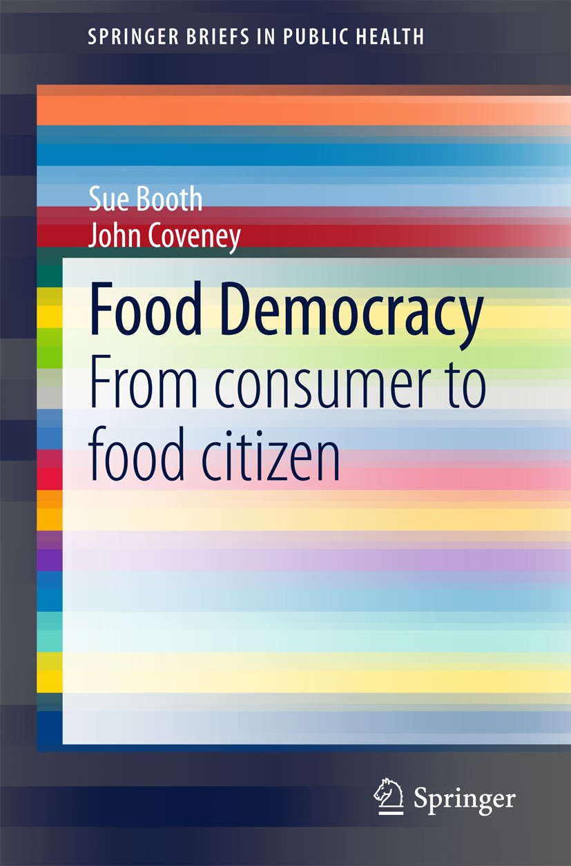 Titlebook: Food Democracy; From consumer to foo Sue Booth,John Coveney Book 2015 The Author(s) 2015 Alternative Food Systems.Big Food.Community Garden Titlebook: Food Democracy; From consumer to foo Sue Booth,John Coveney Book 2015 The Author(s) 2015 Alternative Food Systems.Big Food.Community Garden