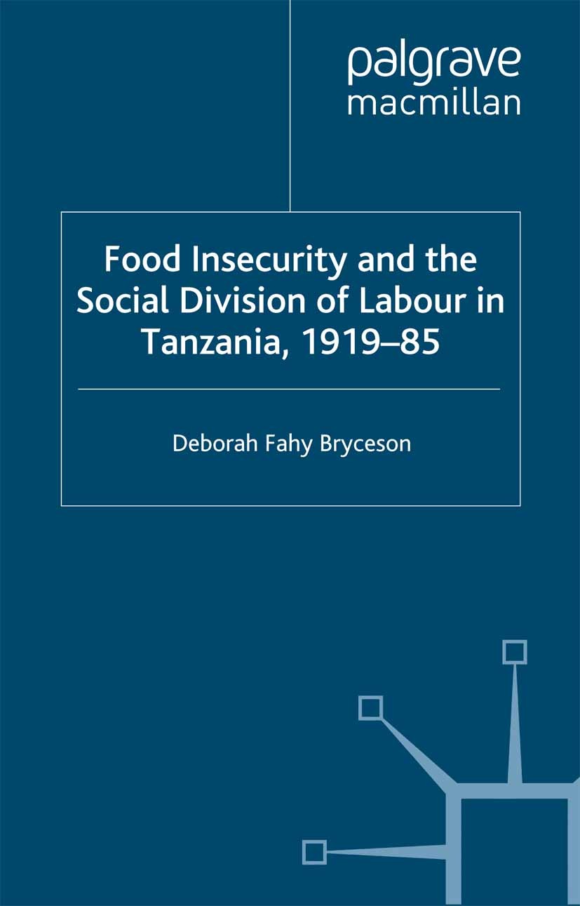 Titlebook: Food Insecurity and the Social Division of Labour in Tanzania,1919-85; Deborah Fahy Bryceson Book 1990 Palgrave Macmillan, a division of M Titlebook: Food Insecurity and the Social Division of Labour in Tanzania,1919-85; Deborah Fahy Bryceson Book 1990 Palgrave Macmillan, a division of M