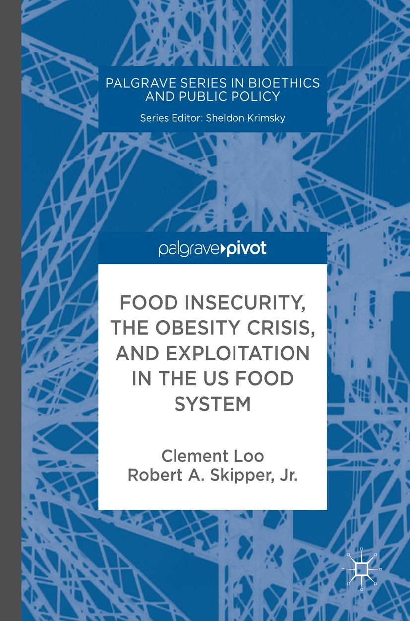 Titlebook: Food Insecurity, the Obesity Crisis, and Exploitation in the US Food System; Clement Loo,Robert A. Skipper, Jr. Book 2017 The Editor(s) (i Titlebook: Food Insecurity, the Obesity Crisis, and Exploitation in the US Food System; Clement Loo,Robert A. Skipper, Jr. Book 2017 The Editor(s) (i