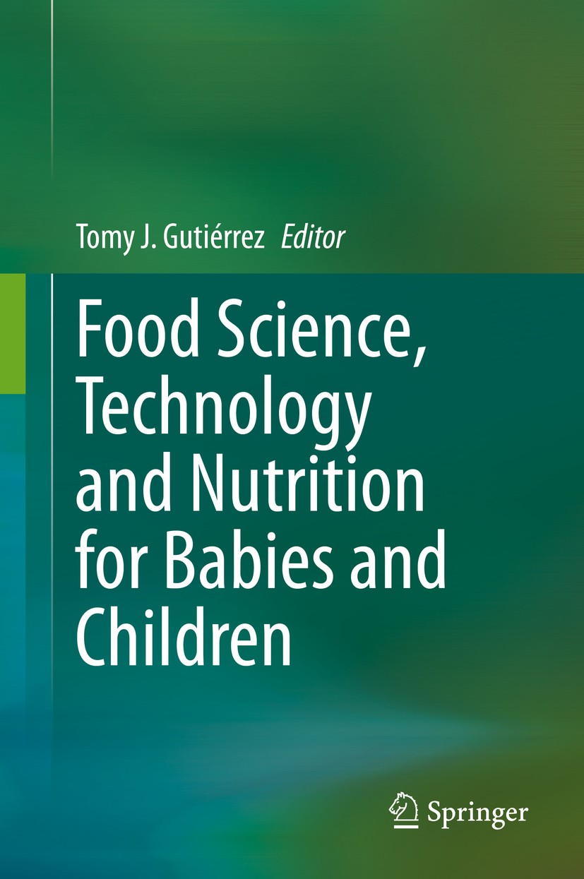 Titlebook: Food Science, Technology and Nutrition for Babies and Children; Tomy J. Gutiérrez Book 2020 Springer Nature Switzerland AG 2020 Infant Mil Titlebook: Food Science, Technology and Nutrition for Babies and Children; Tomy J. Gutiérrez Book 2020 Springer Nature Switzerland AG 2020 Infant Mil