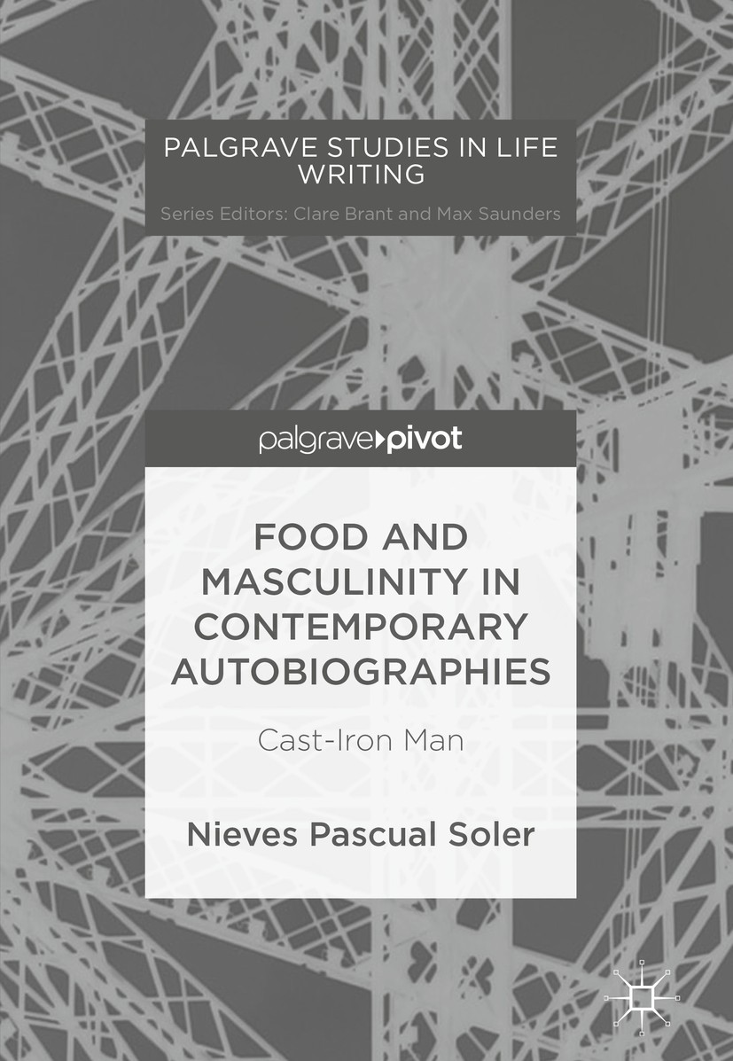 Titlebook: Food and Masculinity in Contemporary Autobiographies; Cast-Iron Man Nieves Pascual Soler Book 2018 The Editor(s) (if applicable) and The Au Titlebook: Food and Masculinity in Contemporary Autobiographies; Cast-Iron Man Nieves Pascual Soler Book 2018 The Editor(s) (if applicable) and The Au