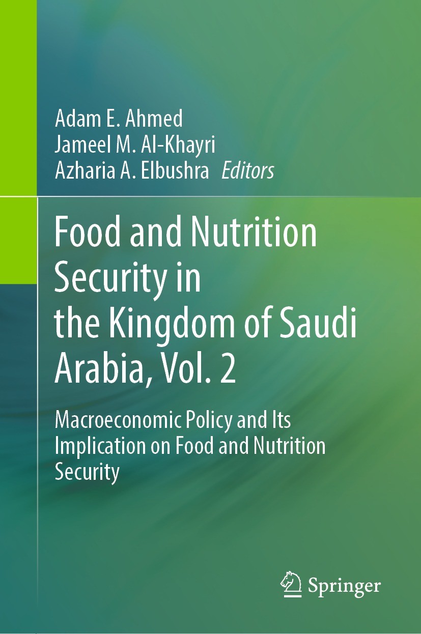 Titlebook: Food and Nutrition Security in the Kingdom of Saudi Arabia, Vol. 2; Macroeconomic Policy Adam E. Ahmed,Jameel M. Al-Khayri,Azharia A. Elbus Titlebook: Food and Nutrition Security in the Kingdom of Saudi Arabia, Vol. 2; Macroeconomic Policy Adam E. Ahmed,Jameel M. Al-Khayri,Azharia A. Elbus