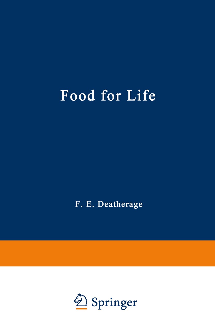 Titlebook: Food for Life; Fred E. Deatherage Book 1975 Plenum Press, New York 1975 agriculture.emotion.food.food science.medicine.nutrition Titlebook: Food for Life; Fred E. Deatherage Book 1975 Plenum Press, New York 1975 agriculture.emotion.food.food science.medicine.nutrition