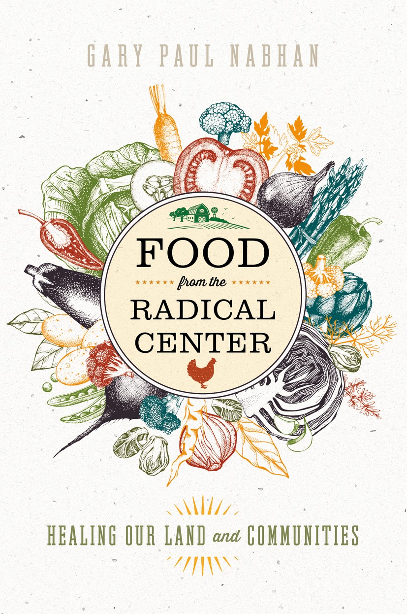 Titlebook: Food from the radical center; Healing Our Land and Gary Paul Nabhan Book 2018Latest edition Gary Paul Nabhan 2018 rural urban divide.restor Titlebook: Food from the radical center; Healing Our Land and Gary Paul Nabhan Book 2018Latest edition Gary Paul Nabhan 2018 rural urban divide.restor