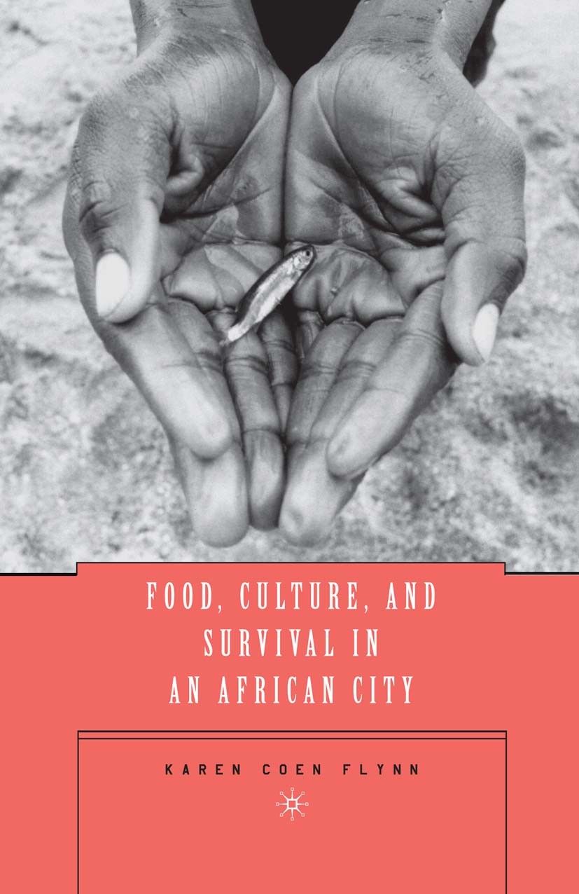 Titlebook: Food, Culture, and Survival in an African City; Karen Coen Flynn Book 20051st edition Palgrave Macmillan, a division of Nature America Inc Titlebook: Food, Culture, and Survival in an African City; Karen Coen Flynn Book 20051st edition Palgrave Macmillan, a division of Nature America Inc