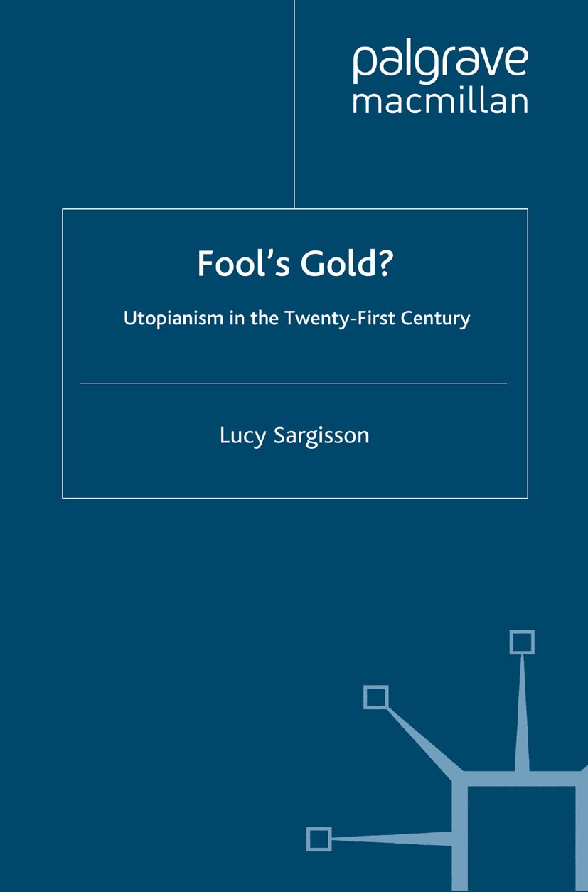 Titlebook: Fool‘s Gold?; Utopianism in the Tw Lucy Sargisson Book 2012 Palgrave Macmillan, a division of Macmillan Publishers Limited 2012 climate cha Titlebook: Fool‘s Gold?; Utopianism in the Tw Lucy Sargisson Book 2012 Palgrave Macmillan, a division of Macmillan Publishers Limited 2012 climate cha