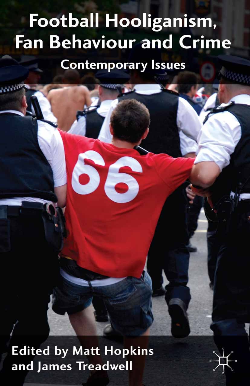 Titlebook: Football Hooliganism, Fan Behaviour and Crime; Contemporary Issues Matt Hopkins (Lecturer in Criminology),James Tread Book 2014 Palgrave Ma Titlebook: Football Hooliganism, Fan Behaviour and Crime; Contemporary Issues Matt Hopkins (Lecturer in Criminology),James Tread Book 2014 Palgrave Ma