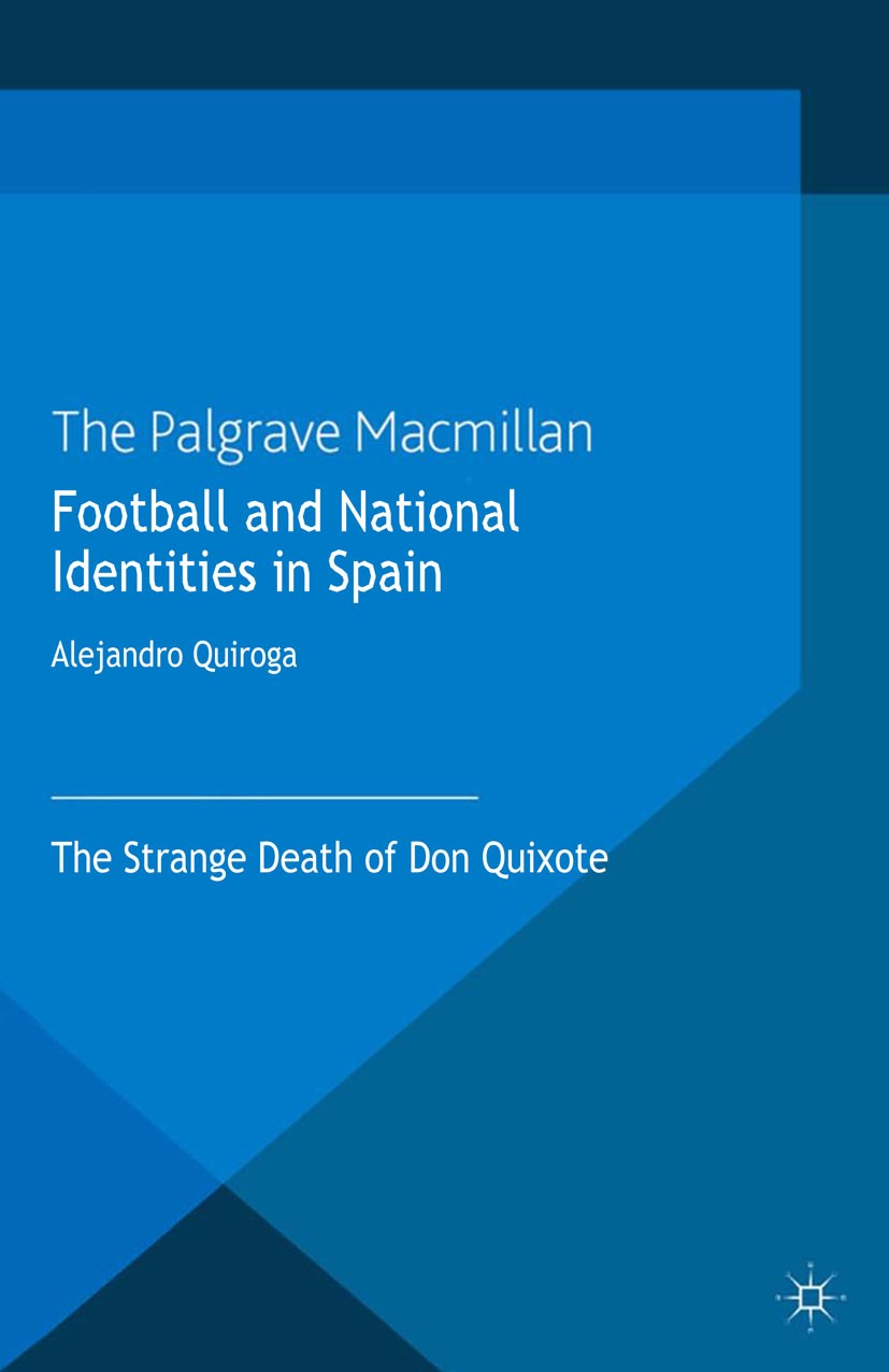 Titlebook: Football and National Identities in Spain; The Strange Death of Alejandro Quiroga Book 2013 Palgrave Macmillan, a division of Macmillan Pub Titlebook: Football and National Identities in Spain; The Strange Death of Alejandro Quiroga Book 2013 Palgrave Macmillan, a division of Macmillan Pub