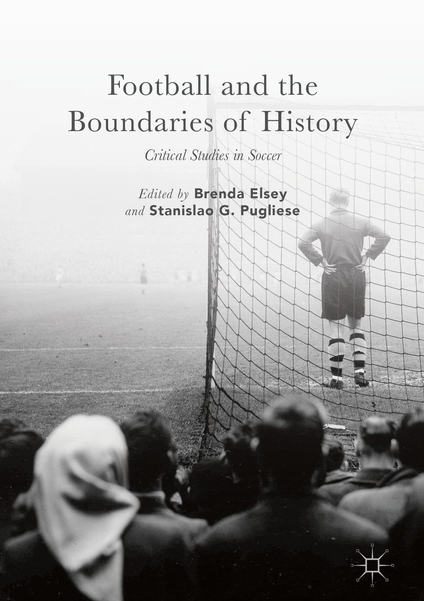 Titlebook: Football and the Boundaries of History; Critical Studies in Brenda Elsey,Stanislao G. Pugliese Book 2017 Hofstra University 2017 soccer in Titlebook: Football and the Boundaries of History; Critical Studies in Brenda Elsey,Stanislao G. Pugliese Book 2017 Hofstra University 2017 soccer in