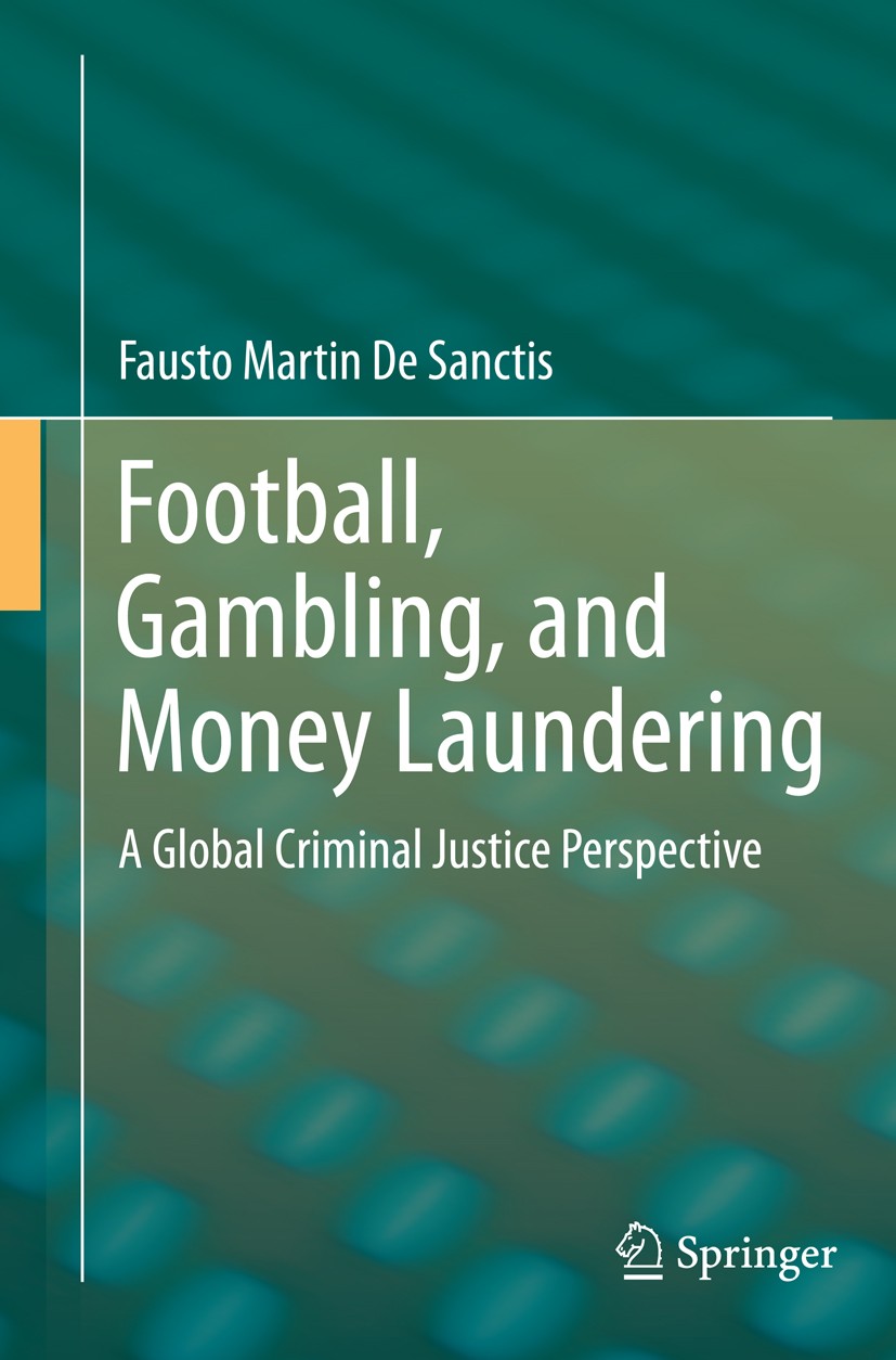 Titlebook: Football, Gambling, and Money Laundering; A Global Criminal Ju Fausto Martin De Sanctis Book 2014 Springer International Publishing Switzer Titlebook: Football, Gambling, and Money Laundering; A Global Criminal Ju Fausto Martin De Sanctis Book 2014 Springer International Publishing Switzer