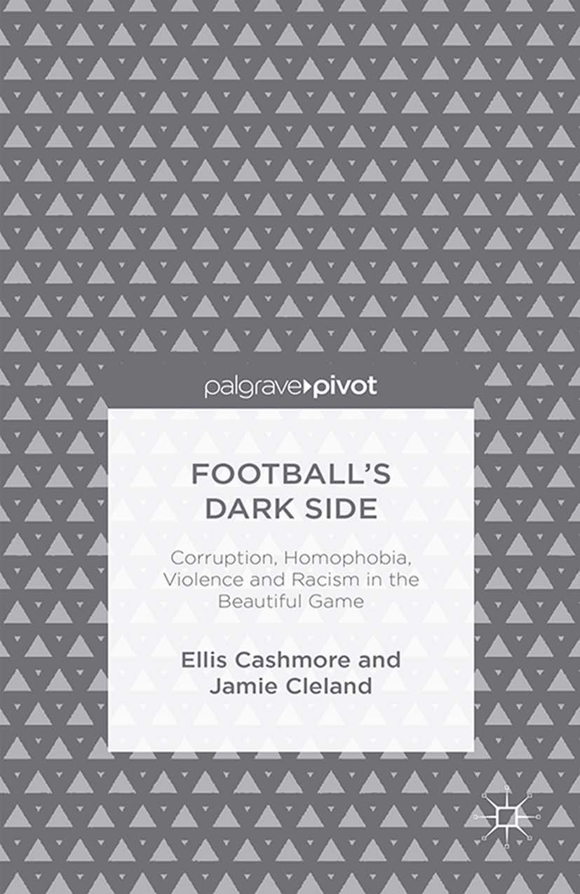 Titlebook: Football‘s Dark Side: Corruption, Homophobia, Violence and Racism in the Beautiful Game; Ellis Cashmore,Jamie Cleland Book 2014 Palgrave M Titlebook: Football‘s Dark Side: Corruption, Homophobia, Violence and Racism in the Beautiful Game; Ellis Cashmore,Jamie Cleland Book 2014 Palgrave M