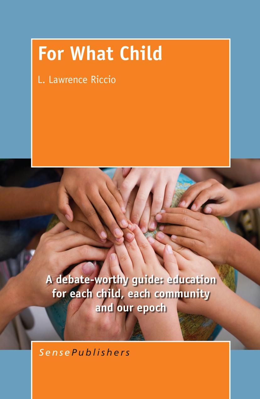 Titlebook: For What Child; L. Lawrence Riccio Book 2014 SensePublishers-Rotterdam, The Netherlands 2014 basic assumptions in education.child.educatio Titlebook: For What Child; L. Lawrence Riccio Book 2014 SensePublishers-Rotterdam, The Netherlands 2014 basic assumptions in education.child.educatio