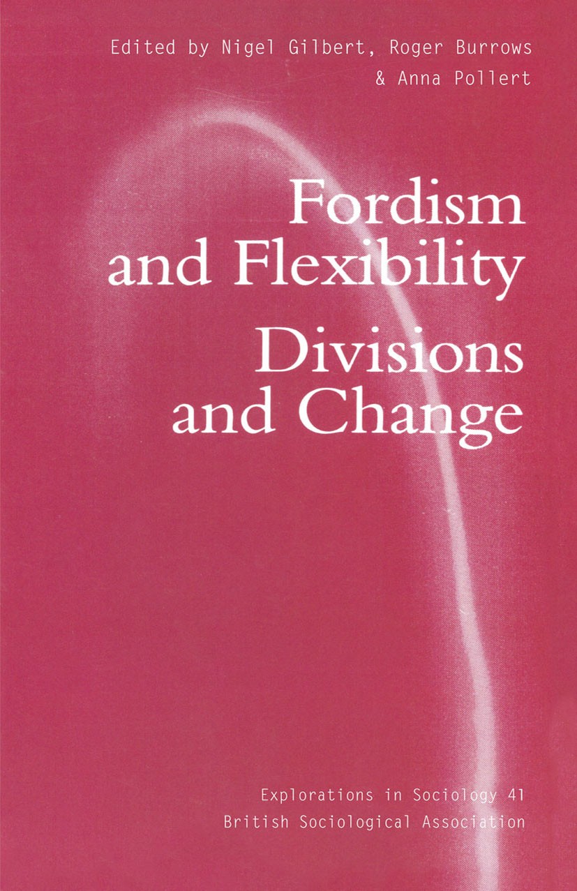 Titlebook: Fordism and Flexibility; Divisions and Change Nigel Gilbert (Professor of Sociology),Roger Burro Book 1992 Palgrave Macmillan, a division o Titlebook: Fordism and Flexibility; Divisions and Change Nigel Gilbert (Professor of Sociology),Roger Burro Book 1992 Palgrave Macmillan, a division o