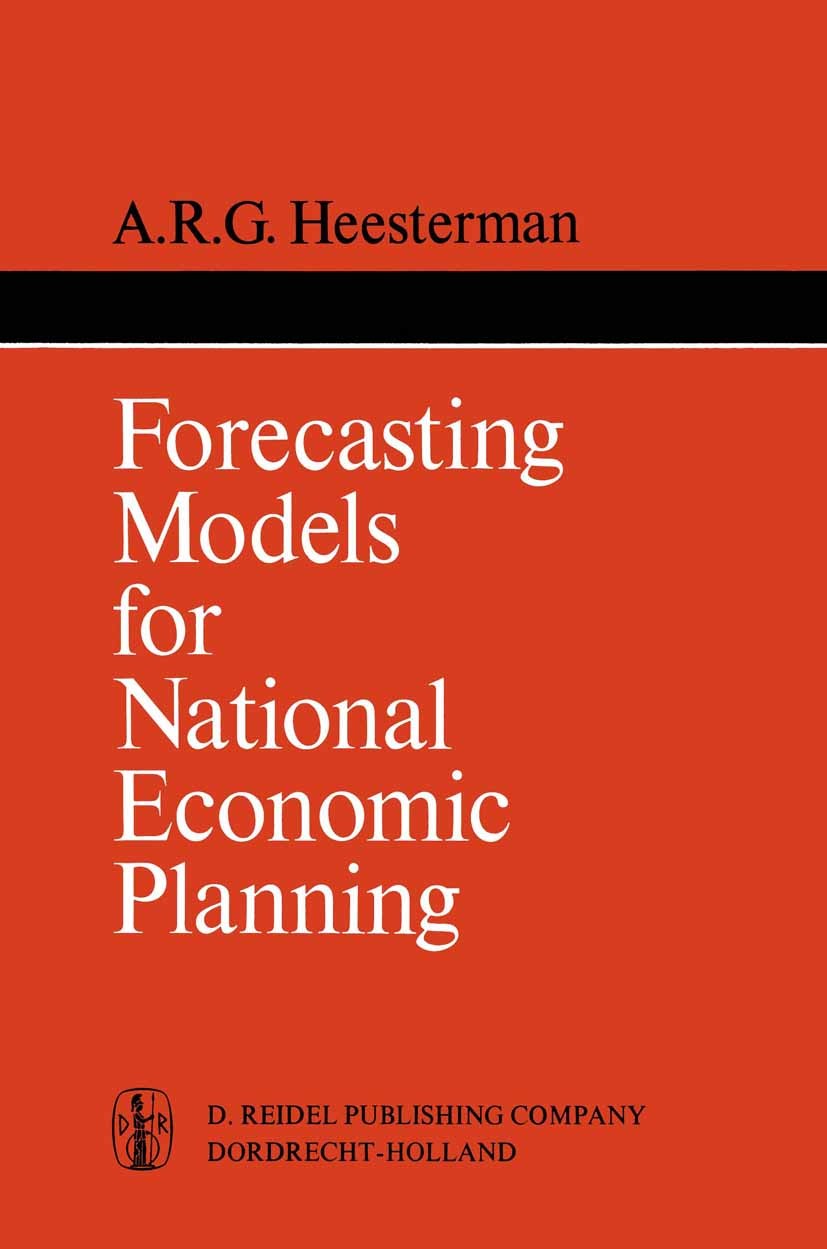 Titlebook: Forecasting Models for National Economic Planning; A. R. G. Heesterman Book 1972Latest edition D. Reidel Publishing Company, Dordrecht, Ho Titlebook: Forecasting Models for National Economic Planning; A. R. G. Heesterman Book 1972Latest edition D. Reidel Publishing Company, Dordrecht, Ho