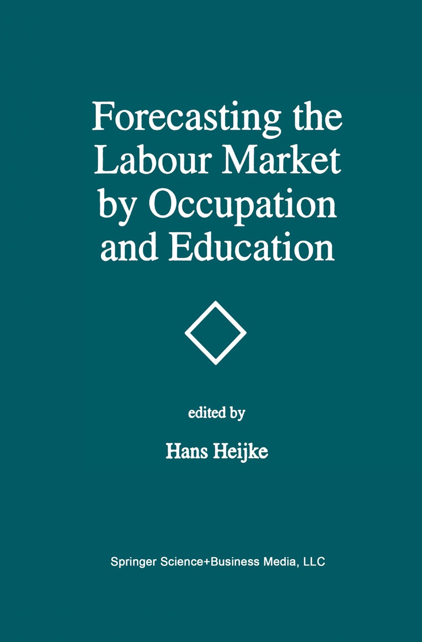Titlebook: Forecasting the Labour Market by Occupation and Education; The Forecasting Acti Hans Heijke Book 1994 Springer Science+Business Media New Y Titlebook: Forecasting the Labour Market by Occupation and Education; The Forecasting Acti Hans Heijke Book 1994 Springer Science+Business Media New Y