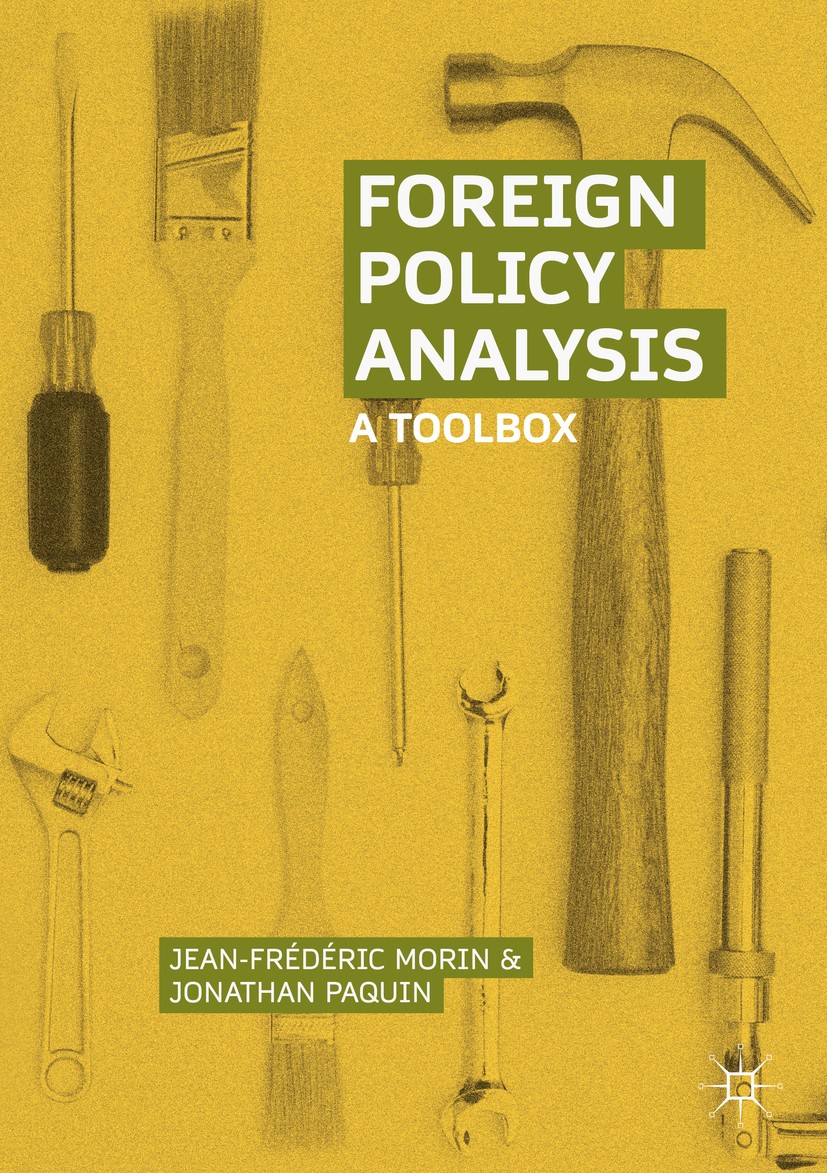 Titlebook: Foreign Policy Analysis; A Toolbox Jean-Frédéric Morin,Jonathan Paquin Textbook 2018 The Editor(s) (if applicable) and The Author(s) 2018 F Titlebook: Foreign Policy Analysis; A Toolbox Jean-Frédéric Morin,Jonathan Paquin Textbook 2018 The Editor(s) (if applicable) and The Author(s) 2018 F