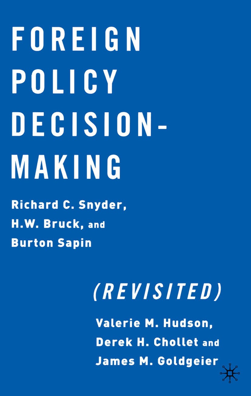 Titlebook: Foreign Policy Decision-Making (Revisited); Richard C. Snyder,H. W. Bruck,Burton Sapin Book 2002 The Estate of Richard C. Snyder, Valerie Titlebook: Foreign Policy Decision-Making (Revisited); Richard C. Snyder,H. W. Bruck,Burton Sapin Book 2002 The Estate of Richard C. Snyder, Valerie