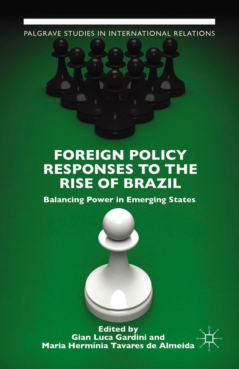 Titlebook: Foreign Policy Responses to the Rise of Brazil; Balancing Power in E Gian Luca Gardini (Professor of International Rela Book 2016 The Edito Titlebook: Foreign Policy Responses to the Rise of Brazil; Balancing Power in E Gian Luca Gardini (Professor of International Rela Book 2016 The Edito