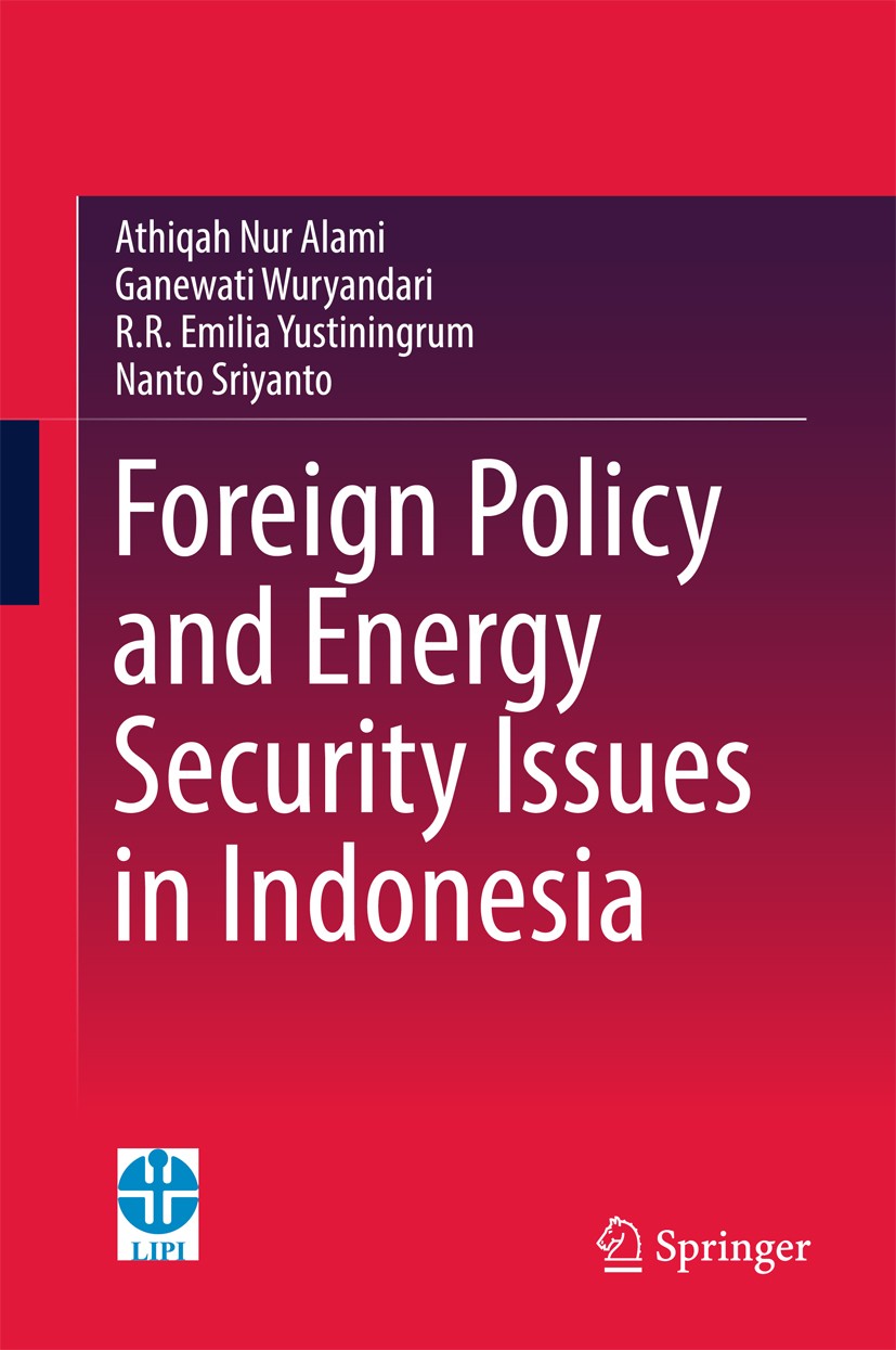 Titlebook: Foreign Policy and Energy Security Issues in Indonesia; Athiqah Nur Alami,Ganewati Wuryandari,Nanto Sriyan Book 2017 Springer Nature Singa Titlebook: Foreign Policy and Energy Security Issues in Indonesia; Athiqah Nur Alami,Ganewati Wuryandari,Nanto Sriyan Book 2017 Springer Nature Singa