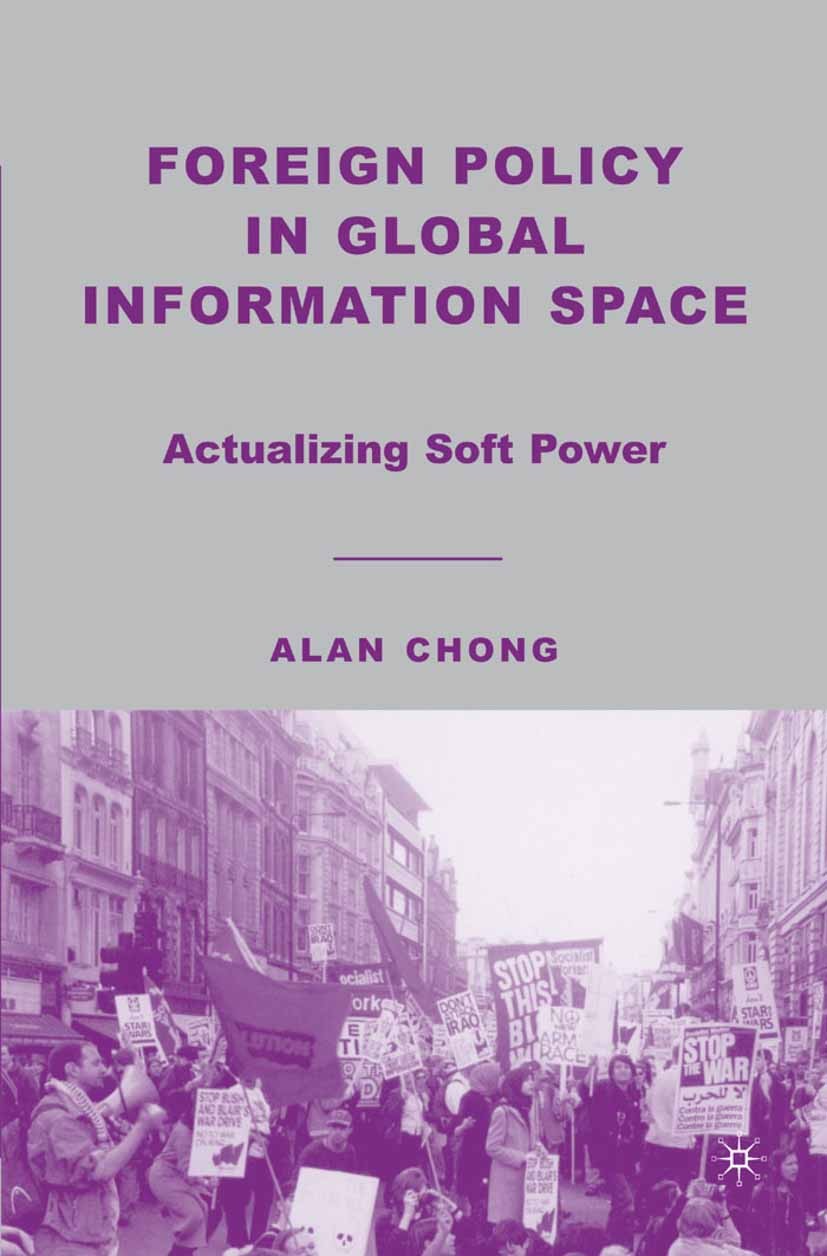 Titlebook: Foreign Policy in Global Information Space; Actualizing Soft Pow Alan Chong Book 2007 Palgrave Macmillan, a division of Nature America Inc. Titlebook: Foreign Policy in Global Information Space; Actualizing Soft Pow Alan Chong Book 2007 Palgrave Macmillan, a division of Nature America Inc.